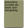 Executieve functies als basis voor leergedrag by J. Aarssen