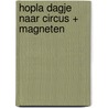 HOPLA DAGJE NAAR CIRCUS + MAGNETEN by B. Smets