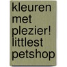 KLEUREN MET PLEZIER! LITTLEST PETSHOP door Onbekend