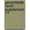 Gerechtelijk recht supplement 77 by Unknown