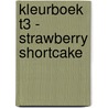 KLEURBOEK T3 - STRAWBERRY SHORTCAKE by Unknown