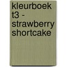 KLEURBOEK T3 - STRAWBERRY SHORTCAKE door Onbekend