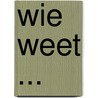 Wie weet ... door Meester Prikkebeen