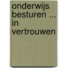 Onderwijs besturen ... in vertrouwen door Onbekend