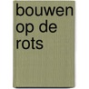 Bouwen op de Rots by Nelly van Kampen-Boot