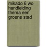 Mikado 6 WO Handleiding Thema Een groene stad by Unknown