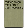 Rodrigo Braga More force than necessary by Unknown