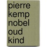Pierre Kemp Nobel oud kind door J. van Aalst
