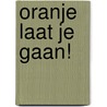 Oranje laat je gaan! by A. Lindelauf