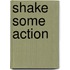 Shake some action