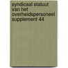 Syndicaal statuut van het overheidspersoneel supplement 44 by Unknown