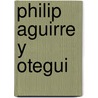 Philip Aguirre y Otegui by Unknown