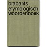 Brabants Etymologisch Woordenboek door Frans Debrabandere