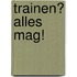 Trainen? Alles mag!