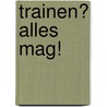 Trainen? Alles mag! by J. Iedema