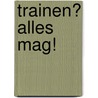 Trainen? Alles mag! door J. Iedema