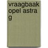 Vraagbaak Opel Astra G