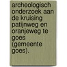 Archeologisch onderzoek aan de kruising Patijnweg en Oranjeweg te Goes (gemeente Goes). door R.F. Engelse