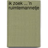 Ik zoek ... 'n ruimtemannetje door R. Schrever