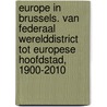 Europe in Brussels. Van federaal werelddistrict tot Europese hoofdstad, 1900-2010 by Roel De Groof