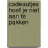 Cadeautjes hoef je niet aan te pakken