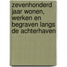 Zevenhonderd jaar wonen, werken en begraven langs de Achterhaven by P.C. de Boer