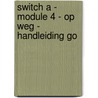 Switch A - module 4 - Op weg - handleiding GO door Den Keybus Van