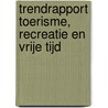 Trendrapport toerisme, recreatie en vrije tijd door Onbekend