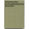 Tekstenpocket Luchtvaartwetgeving 2010/2011 door H. Scholtens