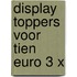 Display Toppers voor tien euro 3 x