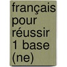 Français pour réussir 1 base (NE) by Unknown