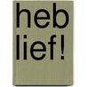 Heb lief! door Alwin Grijseels