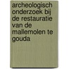 Archeologisch onderzoek bij de restauratie van de Mallemolen te Gouda door M. van Dasselaar