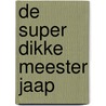 De super dikke meester Jaap by José Vriens