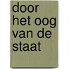 Door het oog van de staat by Monica den Boer