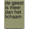 De geest is meer dan het lichaam door A.Th. van Deursen