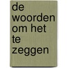 De woorden om het te zeggen by J.J.L. Derksen