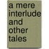 A mere interlude and other tales