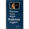 Wat zou Jezus tegen Madonna zeggen? by L. Strobel