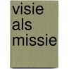 Visie als missie by B. van Luijk