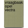 Vraagbaak Opel Vectra door Onbekend