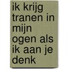 Ik krijg tranen in mijn ogen als ik aan je denk by I. van Essen