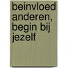 Beinvloed anderen, begin bij jezelf by B. van Dijk
