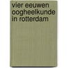 Vier eeuwen oogheelkunde in Rotterdam door R.B.M. Rigter