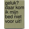 Geluk? Daar kom ik mijn bed niet voor uit! by T. Touber