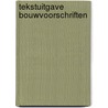 Tekstuitgave Bouwvoorschriften by P.H. Lauryssen