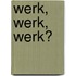 Werk, werk, werk?