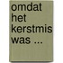 Omdat het Kerstmis was ...