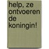 Help, ze ontvoeren de koningin!