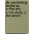 De Voorstelling Begint Op Straat!/the Show Starts on the Street!